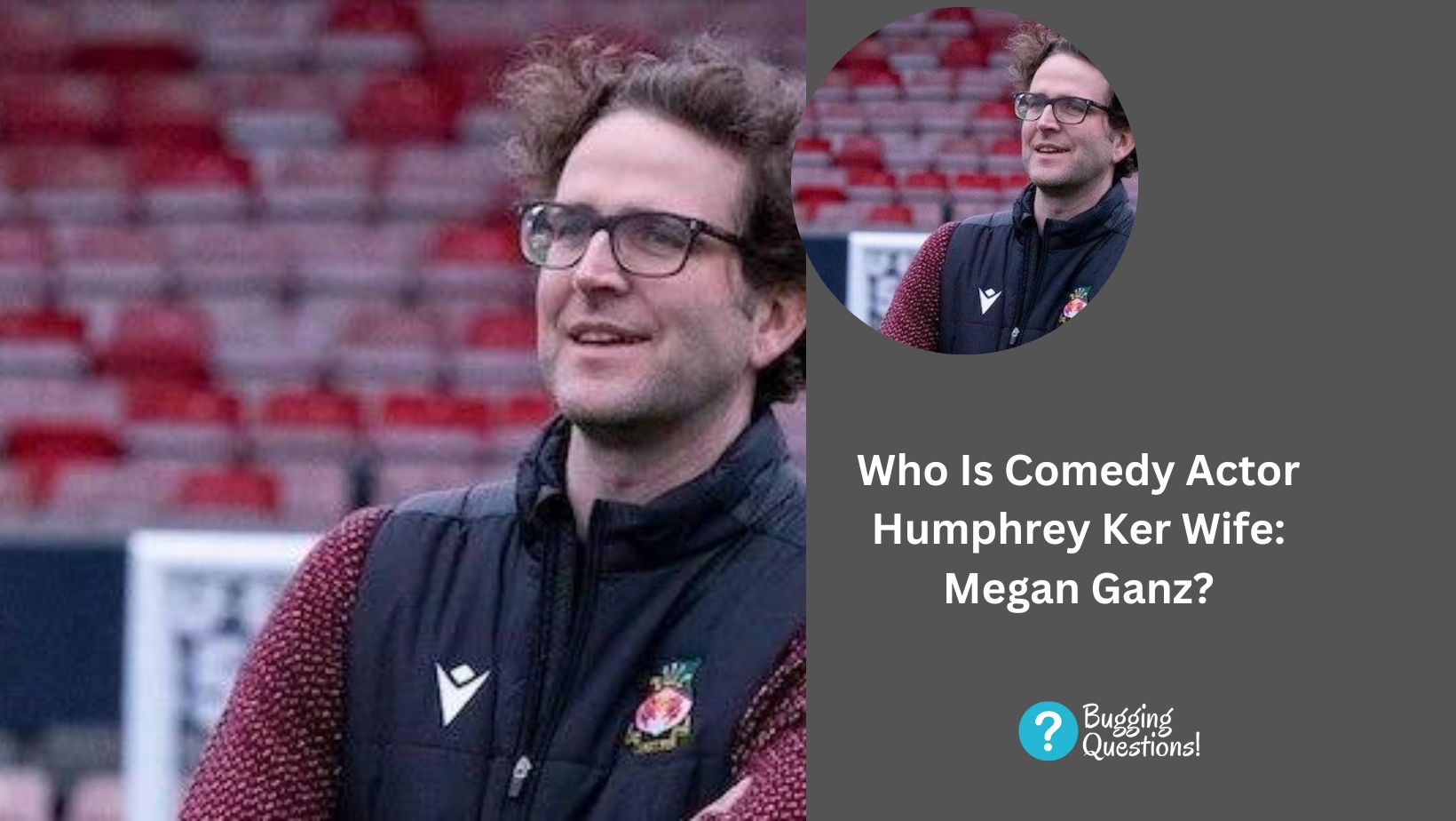 Who Is Comedy Actor Humphrey Ker Wife: Megan Ganz?