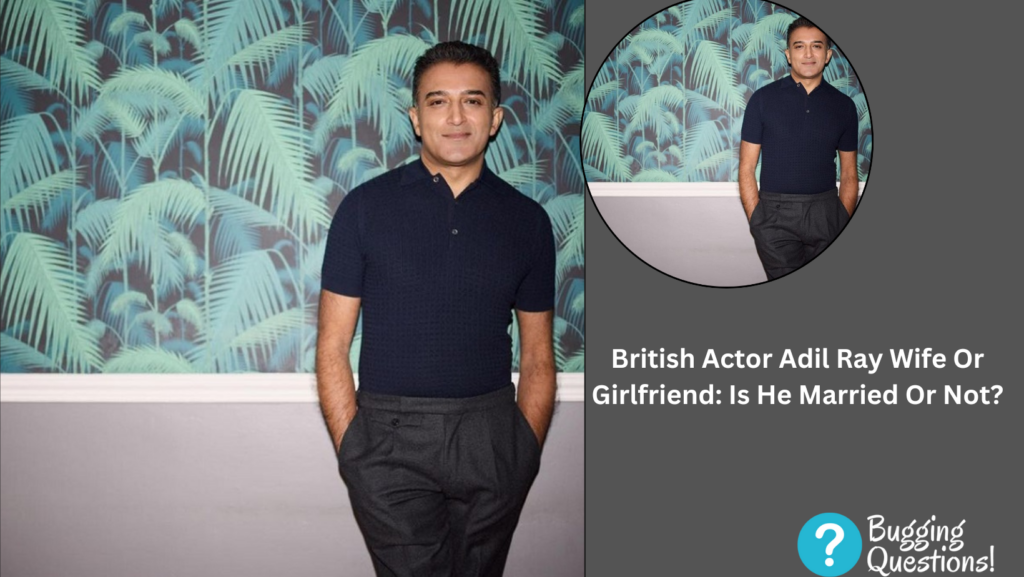 British Actor Adil Ray Wife Or Girlfriend: Is He Married Or Not ...