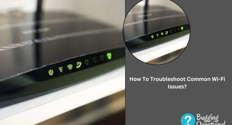 How To Troubleshoot Common Wi-Fi Issues?