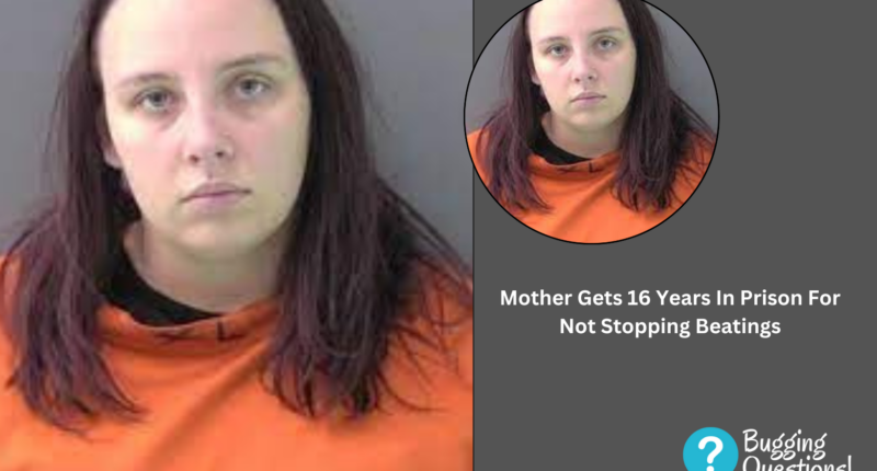 Mother Gets 16 Years In Prison For Not Stopping Beatings