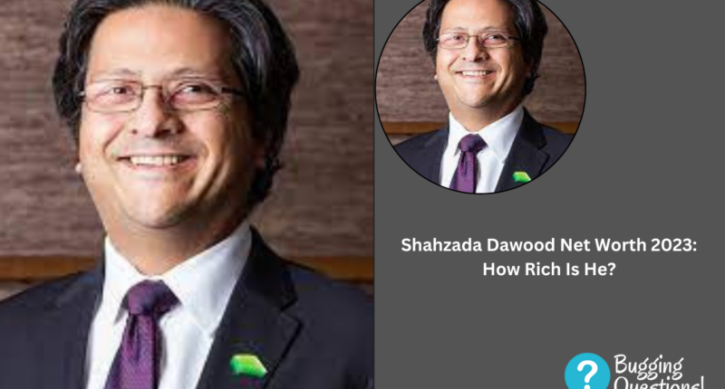 Shahzada Dawood Net Worth 2023: How Rich Is He?