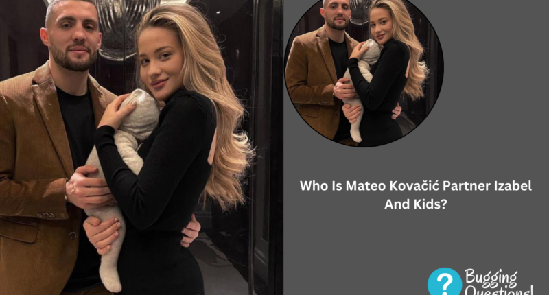 Who Is Mateo Kovačić Partner Izabel And Kids?