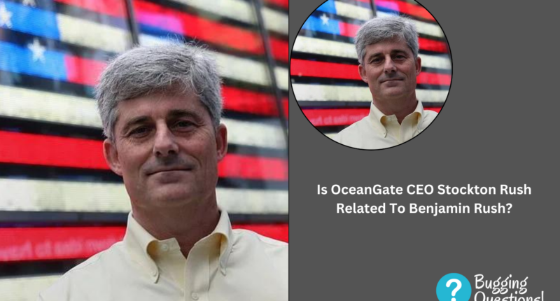 Is OceanGate CEO Stockton Rush Related To Benjamin Rush?