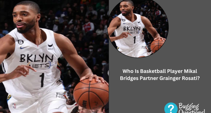 Who Is Basketball Player Mikal Bridges Partner Grainger Rosati?