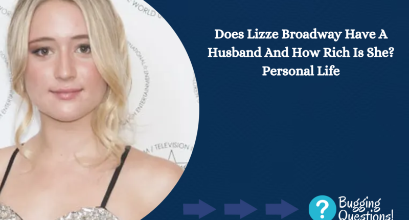 Does Lizze Broadway Have A Husband And How Rich Is She?