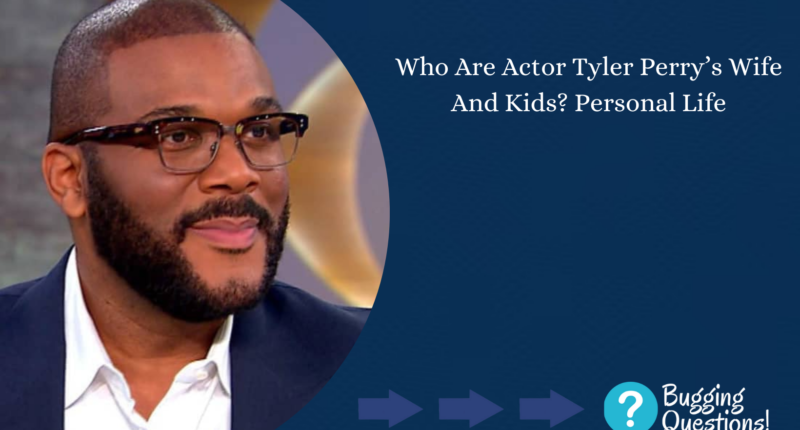 Who Are Actor Tyler Perry’s Wife And Kids?