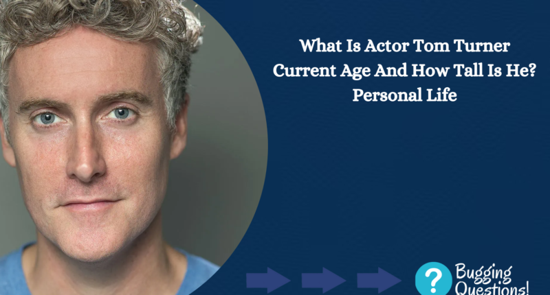 What Is Actor Tom Turner Current Age And How Tall Is He?