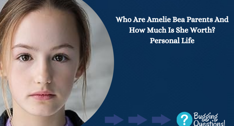 Who Are Amelie Bea Parents And How Much Is She Worth?